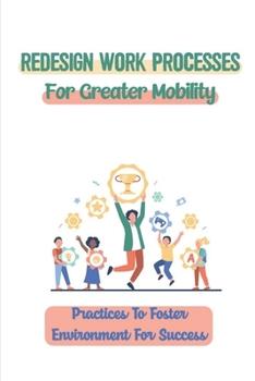 Paperback Redesign Work Processes For Greater Mobility: Practices To Foster Environment For Success: Higher Priority On Building Connection Book