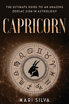 Capricorn: The Ultimate Guide to an Amazing Zodiac Sign in Astrology - Book #5 of the Zodiac Signs