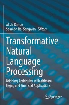 Paperback Transformative Natural Language Processing: Bridging Ambiguity in Healthcare, Legal, and Financial Applications Book