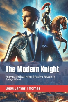 Paperback The Modern Knight: Applying Medieval Honor & Ancient Wisdom in Today's World Book