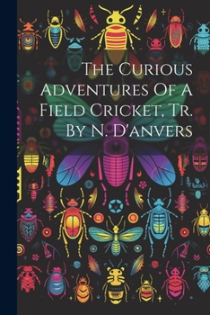 Paperback The Curious Adventures Of A Field Cricket, Tr. By N. D'anvers Book
