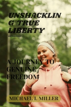 Paperback Unshackling True Liberty: A Journey to Genuine Freedom Book