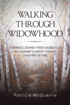 Hardcover Walking Through Widowhood: A Woman'S Journey from Diagnosis of Her Husband'S Cancer Through Death and Beyond Book