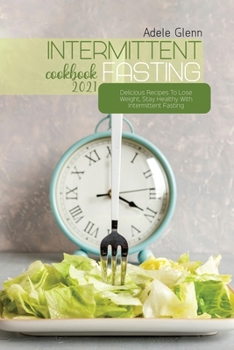 Paperback Intermittent Fasting Cookbook 2021: Delicious Recipes To Lose Weight, Stay Healthy With Intermittent Fasting Book
