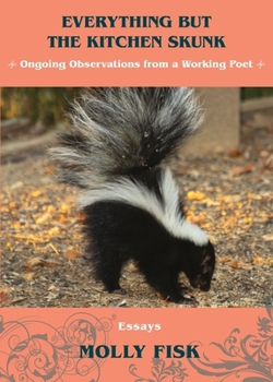 Paperback Everything But the Kitchen Skunk: Ongoing Observations from a Working Poet Book