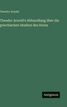 Theodor Arnold's Abhandlung über die griechischen Studien des Horaz