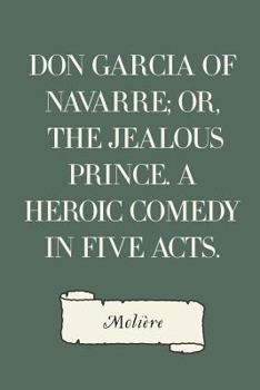 Paperback Don Garcia of Navarre; Or, the Jealous Prince. A Heroic Comedy in Five Acts. Book