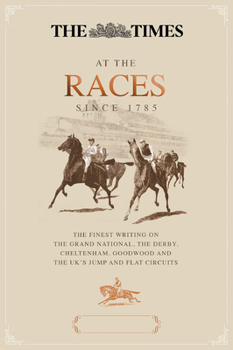 Hardcover The Times at the Races: The Finest Writing from the Grand National, the Derby and the Uk's Jump and Flat Circuits Book