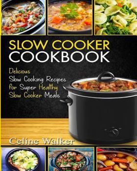 Paperback Slow Cooker Cookbook: Delicious Slow Cooking Recipes for Super Healthy Slow Cooker Meals Book