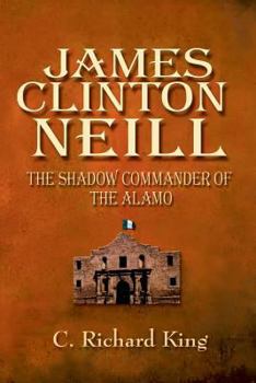 Paperback James Clinton Neill: Shadow Commander of the Alamo Book