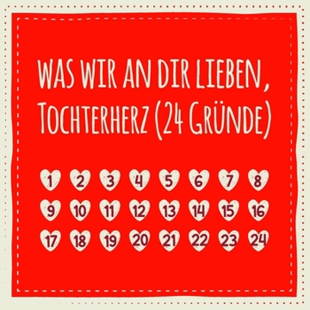 Paperback Was wir an dir lieben, Tochterherz (24 Gr?nde): Buch zum Ausf?llen und Eintragen, liebes Geschenk f?r die Tochter (auch als Adventskalender) [German] Book