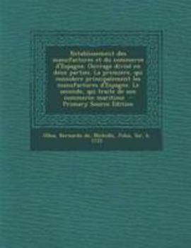 Paperback Retablissement Des Manufactures Et Du Commerce D'Espagne. Ouvrage Divise En Deux Parties. La Premiere, Qui Considere Principalement Les Manufactures D [French] Book