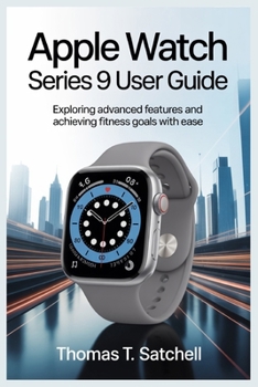 Paperback Apple Watch Series 9 User Guide: Exploring Advanced Features and Achieving Fitness Goals with Ease Book