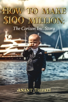 Hardcover How To Make $100 Million: The Corizon Inc. Story Book