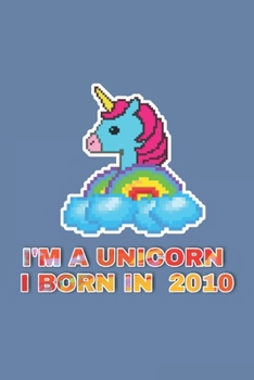 I'm A Unicorn I Born In 2010: 10 Years Old Birthday Gift Line notebook / journal / Diary Gift , 120 Blank Pages , 6x9 inches , Matt Finish Cover