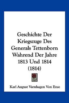 Geschichte Der Kriegszuge Des Generals Tettenborn Wahrend Der Jahre 1813 Und 1814 (1814)