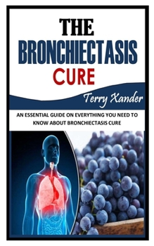 Paperback The Bronchiectasis Cure: An Essential Guide on Everything You Need To Know About Bronchiectasis Cure Book