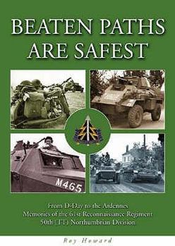 Paperback Beaten Paths are Safest: From D-Day to the Ardennes - Memories of the 61st Reconnaissance Regiment - 50th (TT) Northumbrian Division Book