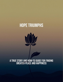 Paperback Hope Triumphs: A True Story And How-To Guide For Finding Greater Peace And Happiness Book