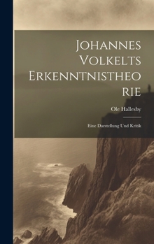 Hardcover Johannes Volkelts Erkenntnistheorie; Eine Darstellung Und Kritik [German] Book