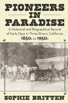 Paperback Pioneers in Paradise: A Historical and Biographical Record of Early Days in Three Rivers, California 1850s to 1950s Book