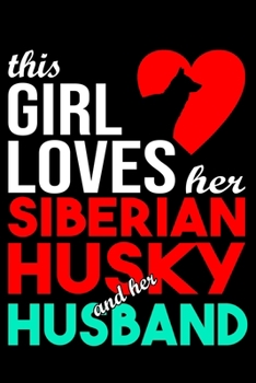 This Girl Loves Her Siberian Husky and Her Husband: Siberian Husky lined journal gifts for wife from husband. Lined Journal For Women who loves her ... Gifts includes 100 pages to take notes.