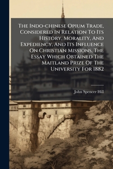 Paperback The Indo-chinese Opium Trade, Considered In Relation To Its History, Morality, And Expediency, And Its Influence On Christian Missions, The Essay Whic Book