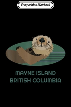 Composition Notebook: Cute Otter Mayne Island Resident British Columbia Fisherman  Journal/Notebook Blank Lined Ruled 6x9 100 Pages