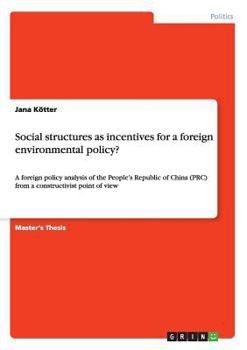 Paperback Social structures as incentives for a foreign environmental policy?: A foreign policy analysis of the People's Republic of China (PRC) from a construc Book