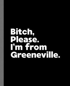 Paperback Bitch, Please. I'm From Greeneville.: A Politically Incorrect Composition Book for a Native Greeneville, Tennessee TN Resident Book