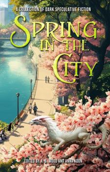 Spring in the City : A Collection of Dark Speculative Fiction