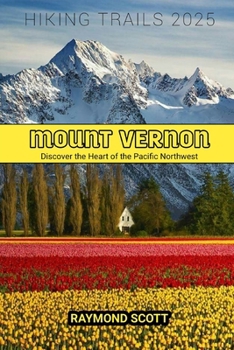 Mount Vernon Hiking Trails 2025: Discover the Heart of the Pacific Northwest (Hidden Journeys: Exploring the World's Best-Kept Travel Secrets)
