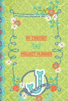 My Crochet Project Planner J: Crochet Planner to Write In Your Ideas For Your Next Project - Great Crochet Project Planner - Family Crochet Planner To Log Projects
