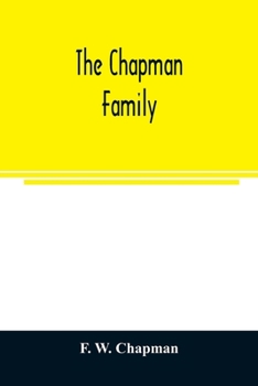 The Chapman Family: Or The Descendants of Robert Chapman, one of the First Settlers of Say-brook, Conn., With Genealogical Notes of William Chapman, ... at Windsor, Conn.; John Chapman, of Stoningt