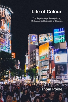 Paperback Life of Colours (PB): The Psychology, Perceptions, Mythology & Business of Colours Book