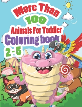 More than 100 animals for toddler 2-5 coloring book: Alphabet, animals, unicorn, cats,dogs, sharks, coloring book for kids