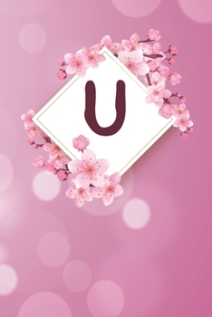 U: Cheery blossom Floral Monogram U Notebook for Man, Women and Girls,  size 6 x 9" 120 pages