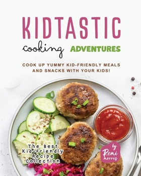 Paperback Kidtastic Cooking Adventures: Cook Up Yummy Kid-Friendly Meals and Snacks with Your Kids! Book