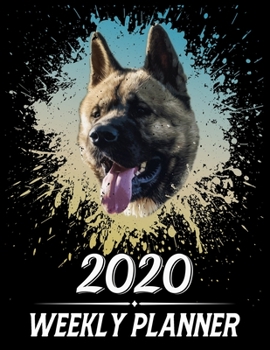 2020 Weekly Planner: Weekly & Monthly 2020 Planner Jan 1 2020 to Dec 31 2020 With Month, Week Views, 1 Year Planner + Important Holiday Dates, Akita Dog Cover