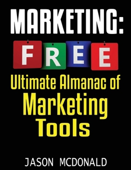 Marketing: Ultimate Almanac of Free Marketing Tools Apps Plugins Tutorials Videos Conferences Books Events Blogs News Sources and Every Other Resource ... Could Ever Need (2019 Updated Edition)