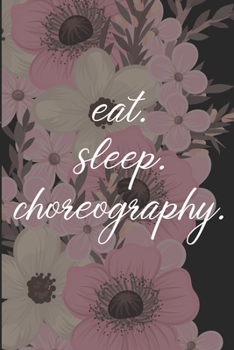 Paperback eat. sleep. choreography. - Lined Notebook: Dance Teacher Notebook/Dance teacher quote Dance teacher gift appreciation journal Lined Composition teach Book