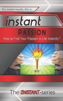 Paperback Instant Passion: How to Find Your Passion in Life Instantly! Book