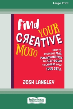 Paperback Find Your Creative Mojo: How to Overcome Fear, Procrastination and Self-Doubt to Express your True Self (Large Print 16 Pt Edition) [Large Print] Book