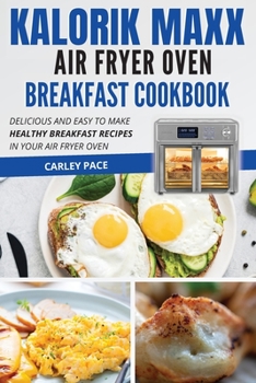 Paperback Kalorik MAXX Air Fryer Oven Breakfast Cookbook: Delicious and Easy to Make Healthy Breakfast Recipes in Your Air Fryer Oven Book