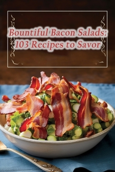 Paperback Bountiful Bacon Salads: 103 Recipes to Savor Book