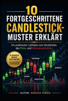 10 fortgeschrittene Candlestick-Muster erklärt: Ein praktischer Leitfaden zum Verständnis des Preis- und Volumenverhaltens (German Edition)