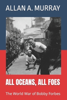 Paperback All Oceans, All Foes: The World War of Bobby Forbes Book