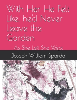 Paperback With Her He Felt Like, he'd Never Leave the Garden: As She Left She Wept Book