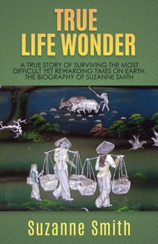 Paperback True Life Wonder: A true story of surviving the most difficult yet rewarding times on earth. The Biography of Suzanne Smith Book