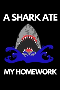 A Shark Ate My Homework: Funny Shark Lover Notebook/Journal (6” X 9”)